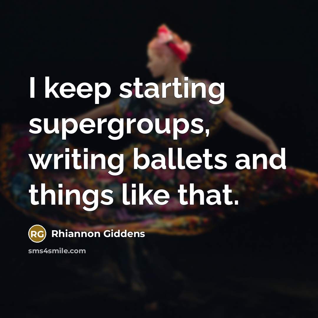 “I keep starting supergroups, writing ballets and things like that.” quote by Rhiannon Giddens