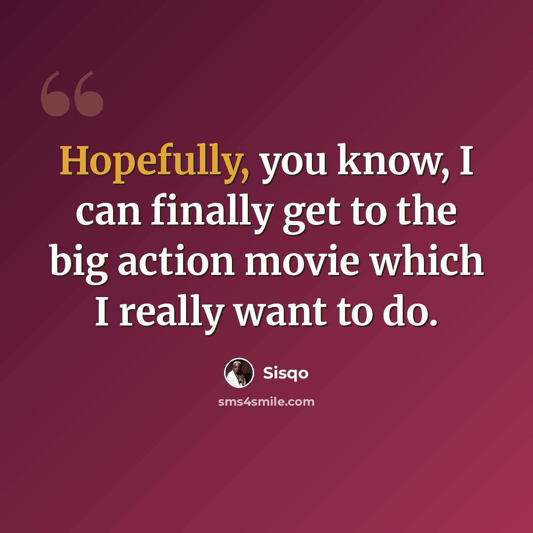 “Hopefully, you know, I can finally get to the big action movie which I really want to do.” quote by Sisqo