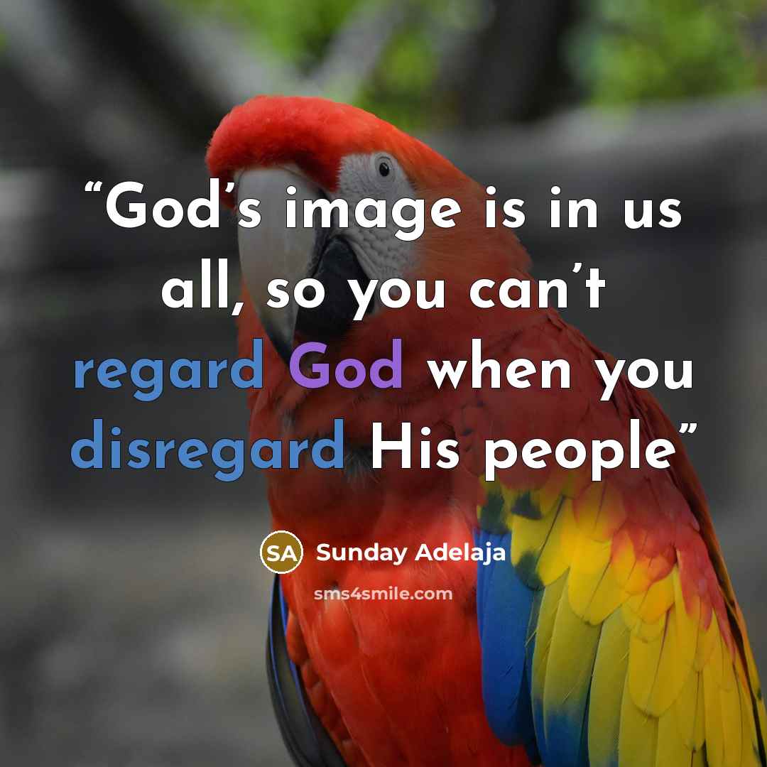 “God’s image is in us all, so you can’t regard God when you disregard His people” quote by Sunday Adelaja
