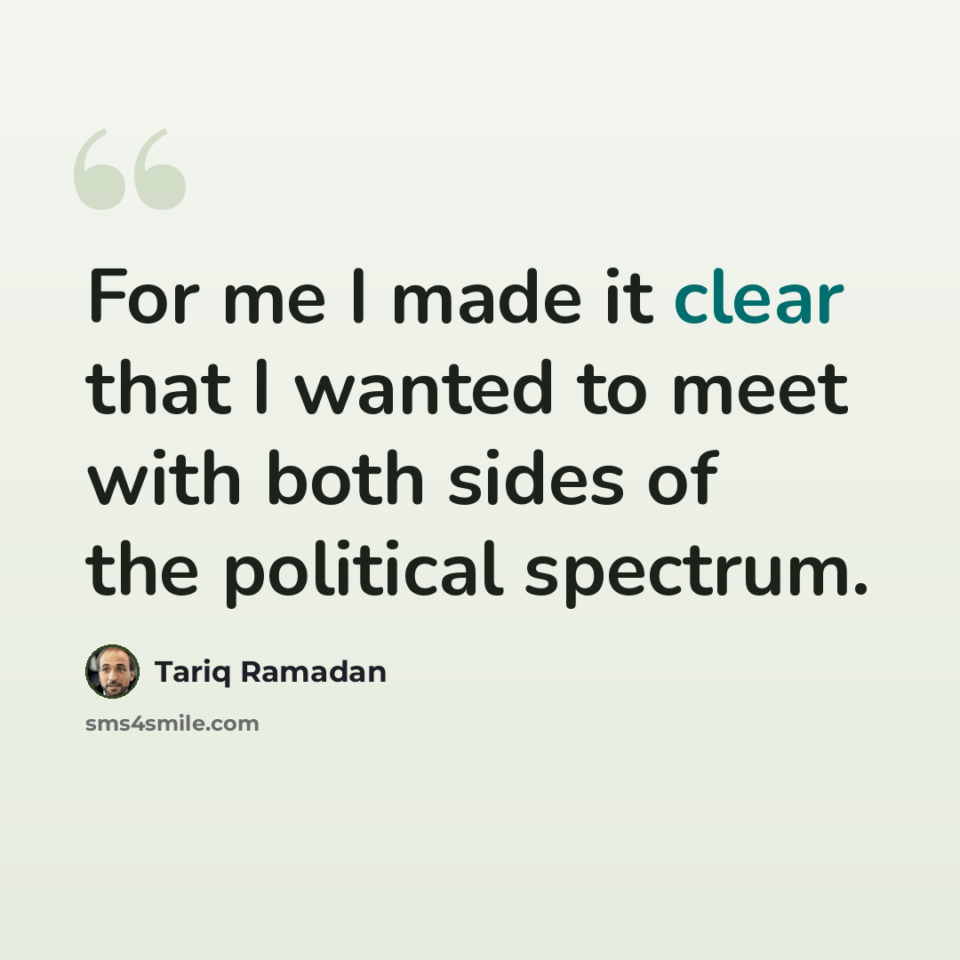 “For me I made it clear that I wanted to meet with both sides of the political spectrum.” quote by Tariq Ramadan