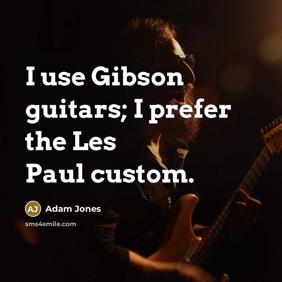 “I use Gibson guitars; I prefer the Les Paul custom.” quote by Adam Jones
