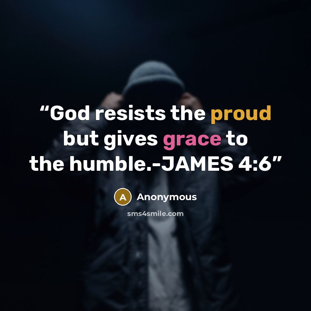 “God resists the proud but gives grace to the humble.-JAMES 4:6” quote by Anonymous