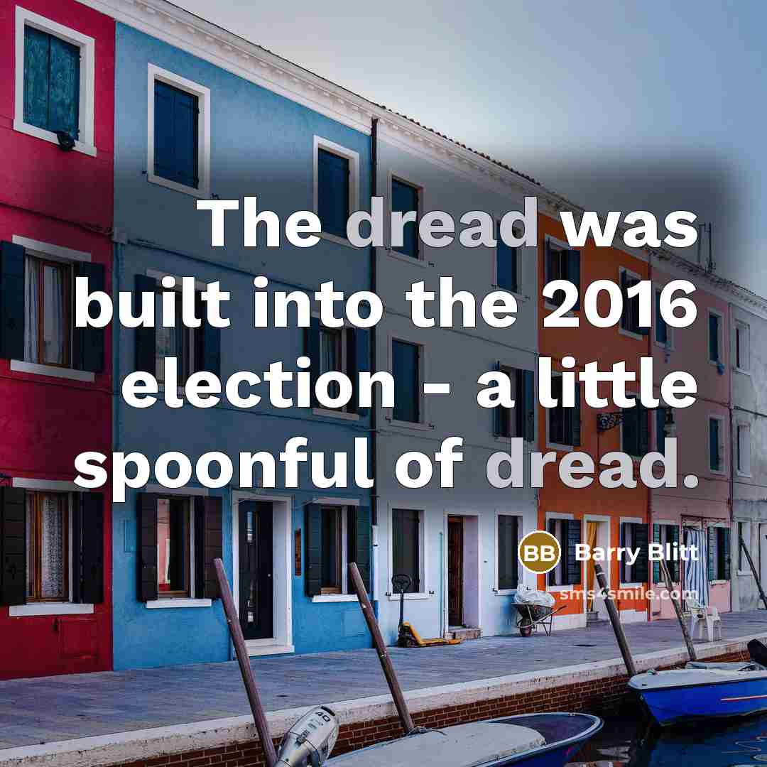 “The dread was built into the 2016 election - a little spoonful of dread.” quote by Barry Blitt