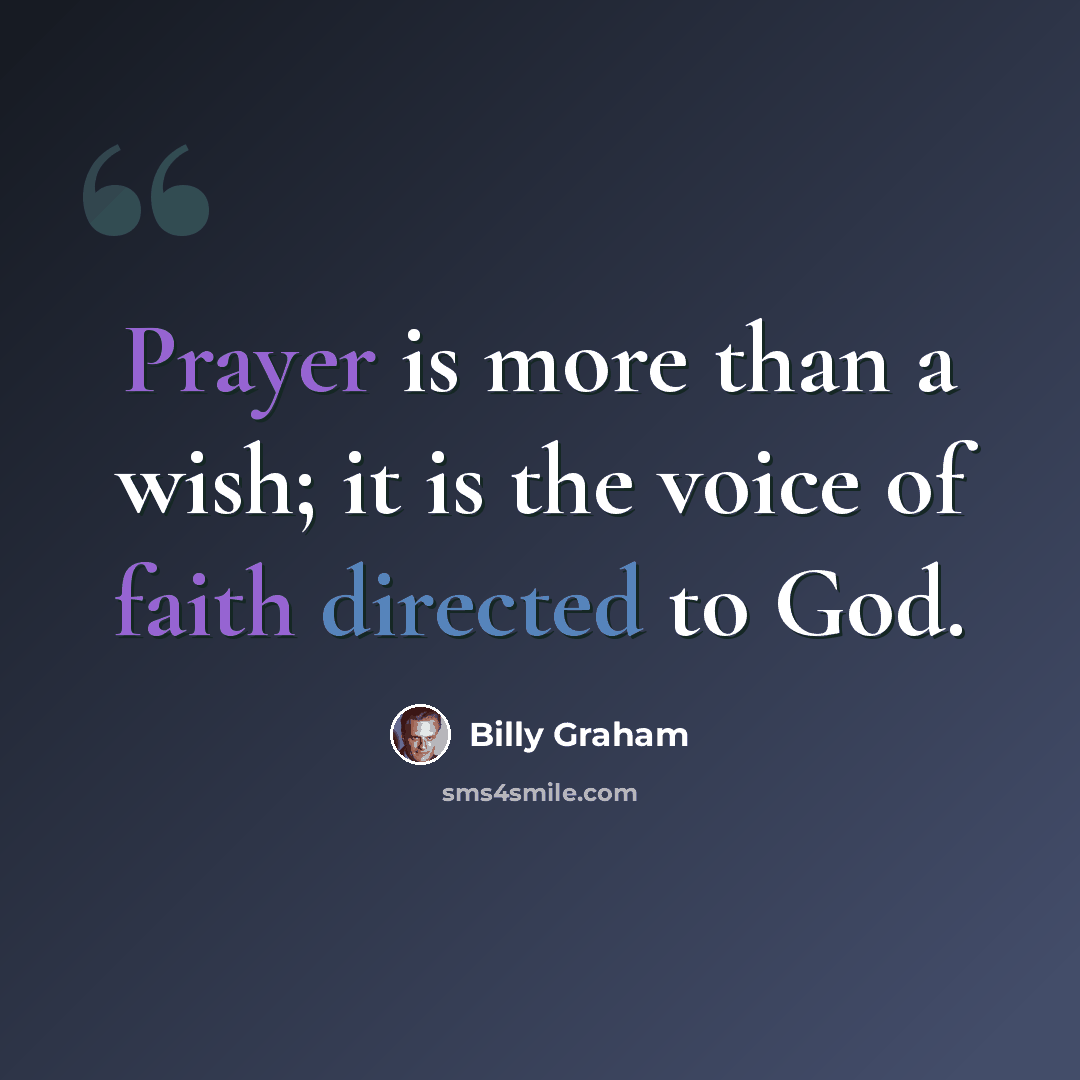 “Prayer is more than a wish; it is the voice of faith directed to God.” quote by Billy Graham