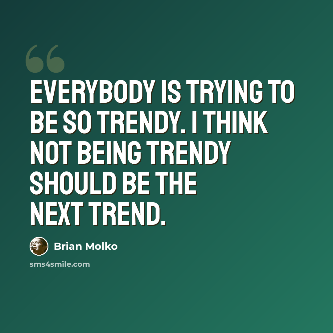 “Everybody is trying to be so trendy. I think not being trendy should be the next trend.” quote by Brian Molko