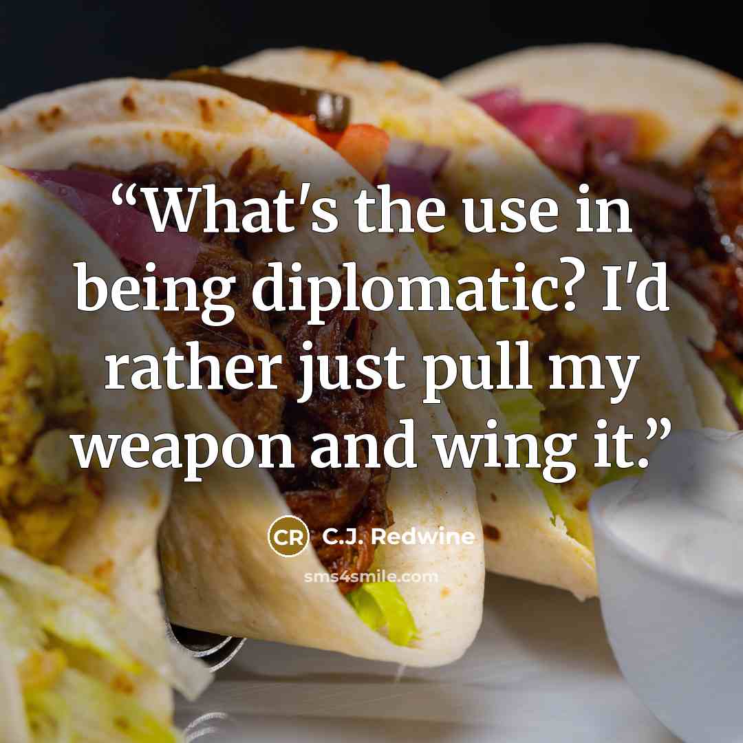 “What's the use in being diplomatic? I'd rather just pull my weapon and wing it.” quote by C.J. Redwine