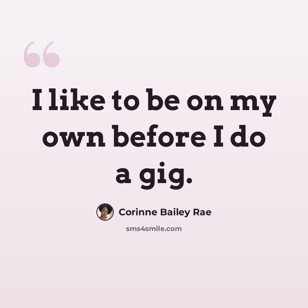 “I like to be on my own before I do a gig.” quote by Corinne Bailey Rae