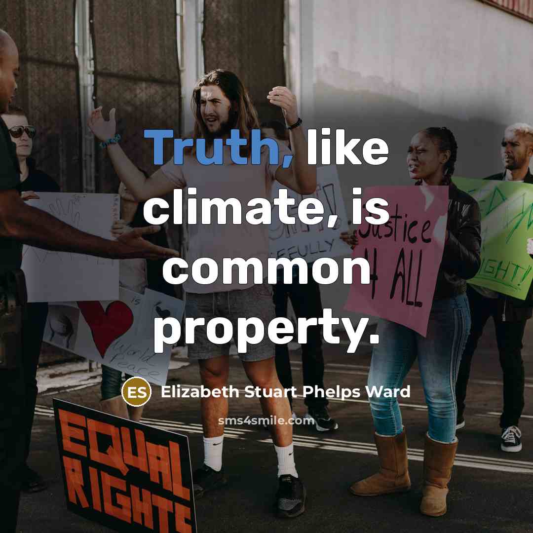 “Truth, like climate, is common property.” quote by Elizabeth Stuart Phelps Ward