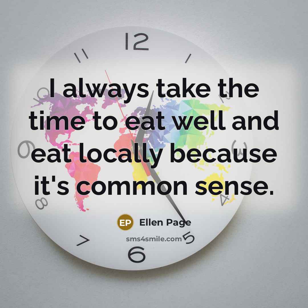 “I always take the time to eat well and eat locally because it's common sense.” quote by Ellen Page