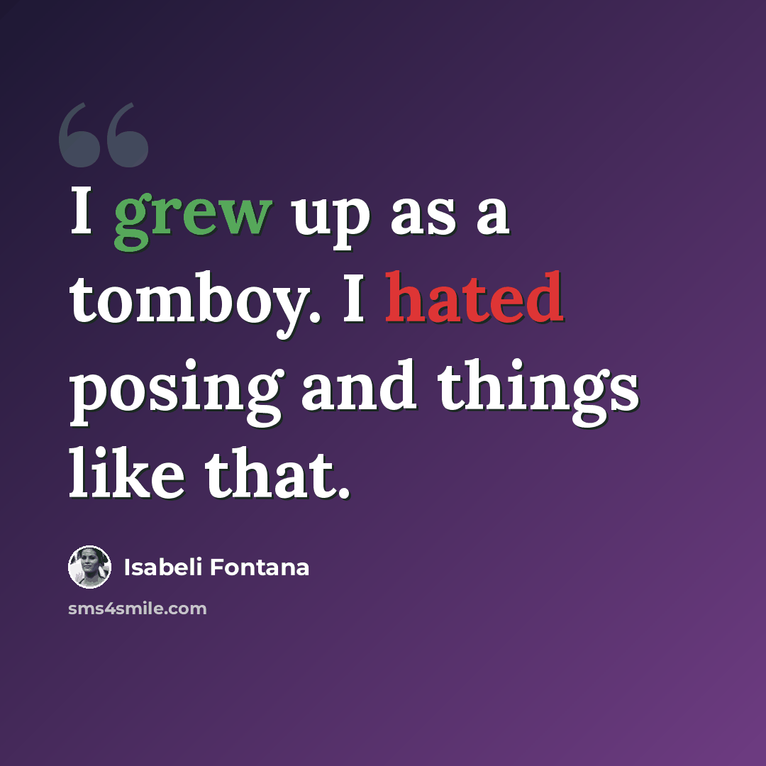 “I grew up as a tomboy. I hated posing and things like that.” quote by Isabeli Fontana