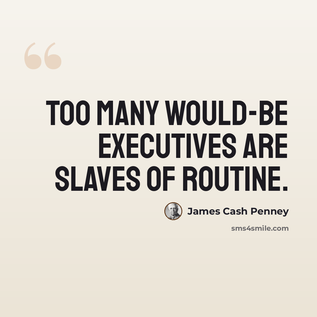 “Too many would-be executives are slaves of routine.” quote by James Cash Penney