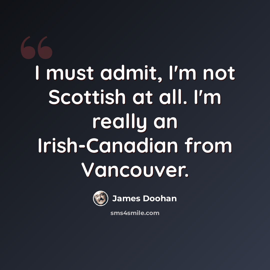 “I must admit, I'm not Scottish at all. I'm really an Irish-Canadian from Vancouver.” quote by James Doohan