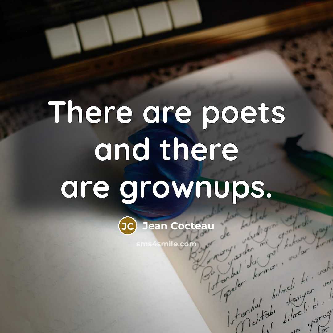 “There are poets and there are grownups.” quote by Jean Cocteau