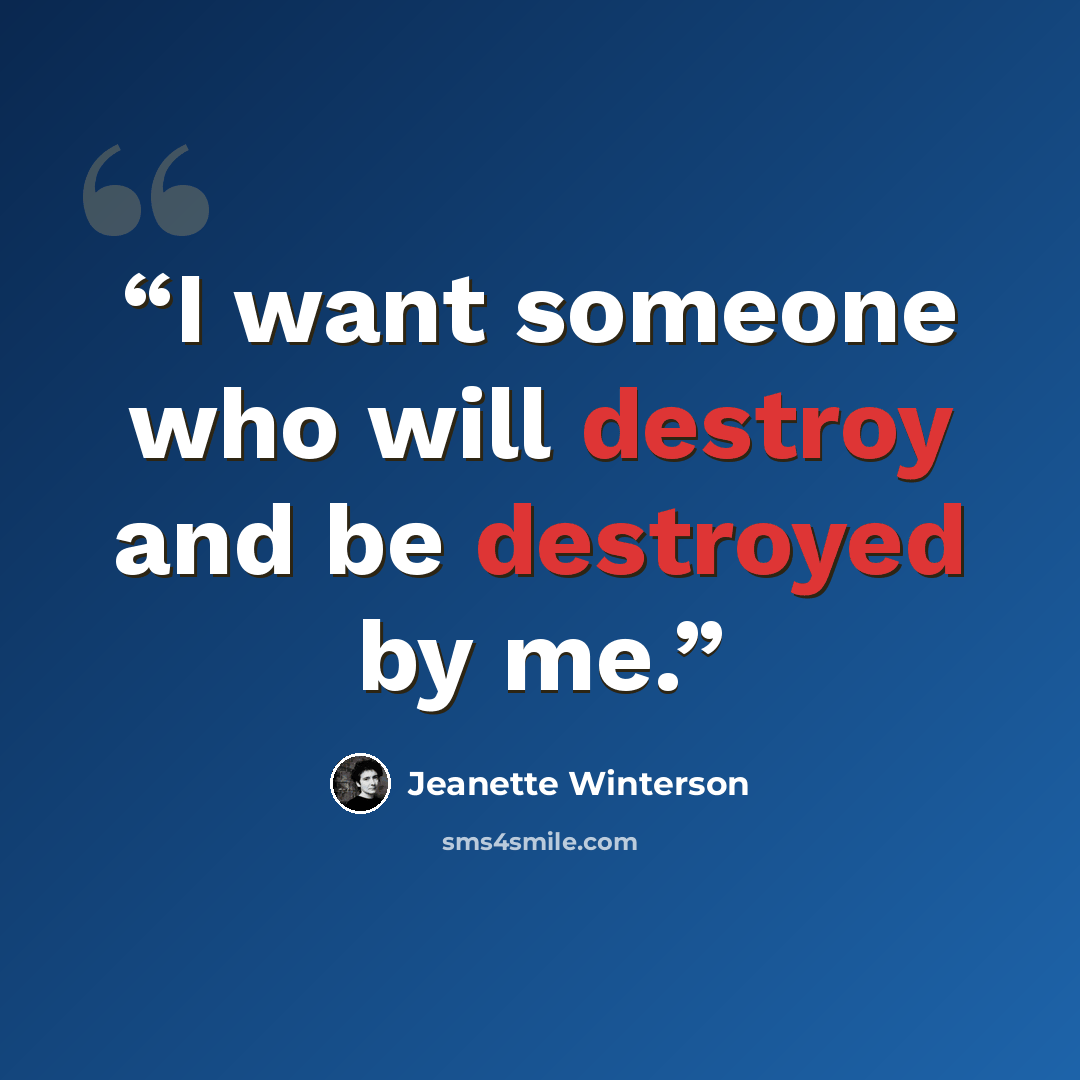 “I want someone who will destroy and be destroyed by me.” quote by jeanette winterson