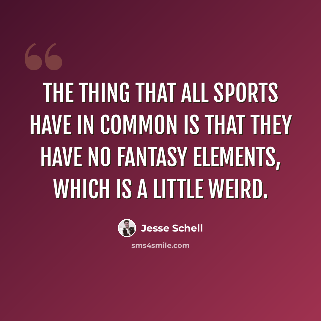 “The thing that all sports have in common is that they have no fantasy elements, which is a little weird.” quote by Jesse Schell