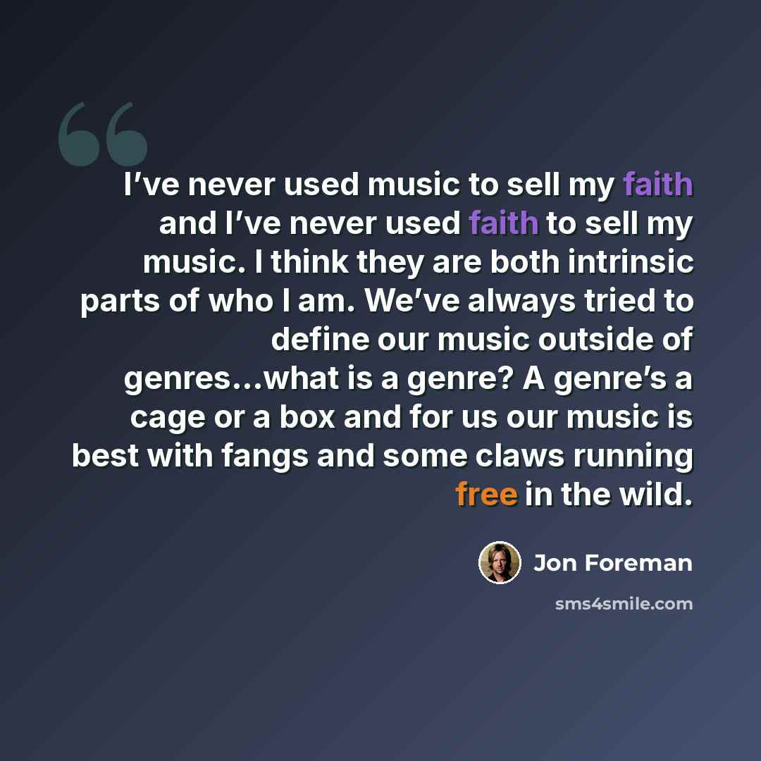 “I’ve never used music to sell my faith and I’ve never used faith to sell my music. I think they are both intrinsic parts of who I am. We’ve always tried to define our music outside of genres…what is a genre? A genre’s a cage or a box and for us our music is best with fangs and some claws running…” quote by Jon Foreman