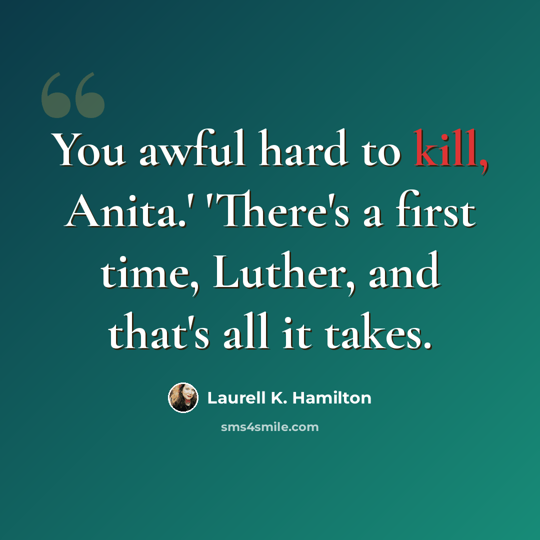 “You awful hard to kill, Anita.' 'There's a first time, Luther, and that's all it takes.” quote by Laurell K. Hamilton