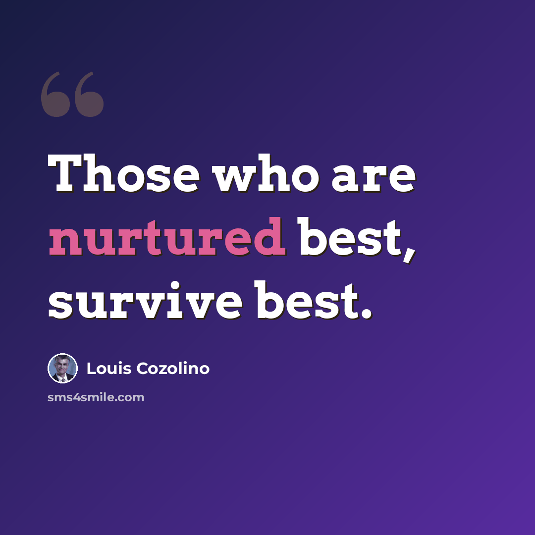 “Those who are nurtured best, survive best.” quote by Louis Cozolino