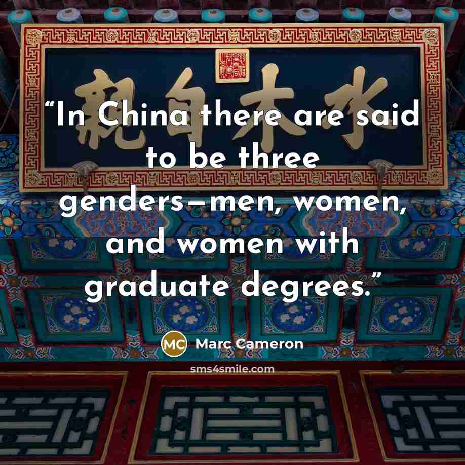 “In China there are said to be three genders—men, women, and women with graduate degrees.” quote by Marc Cameron