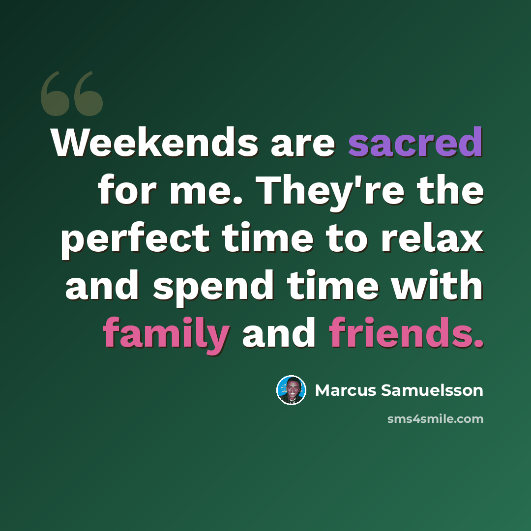 “Weekends are sacred for me. They're the perfect time to relax and spend time with family and friends.” quote by Marcus Samuelsson
