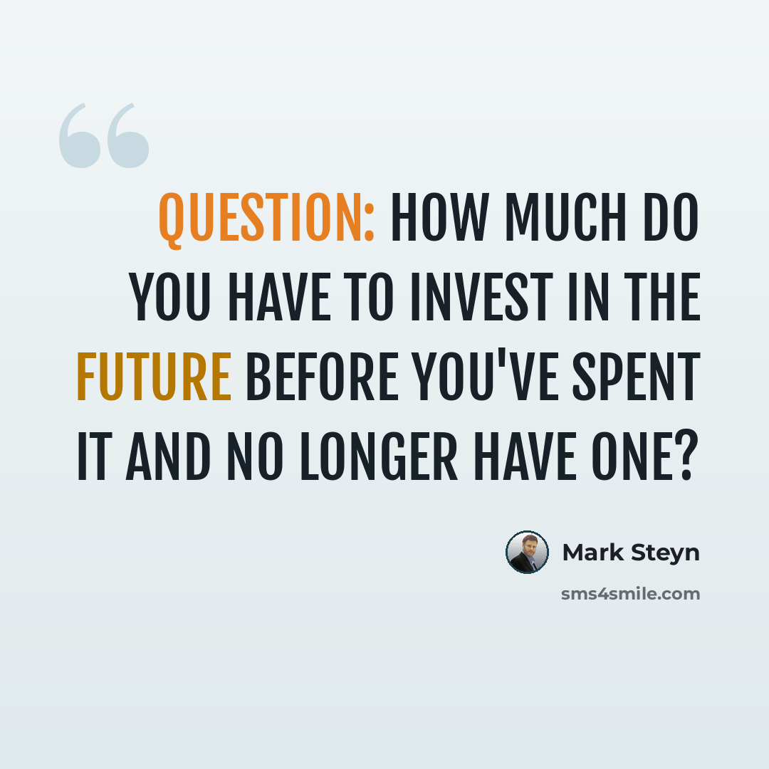 “Question: How much do you have to invest in the future before you've spent it and no longer have one?” quote by Mark Steyn