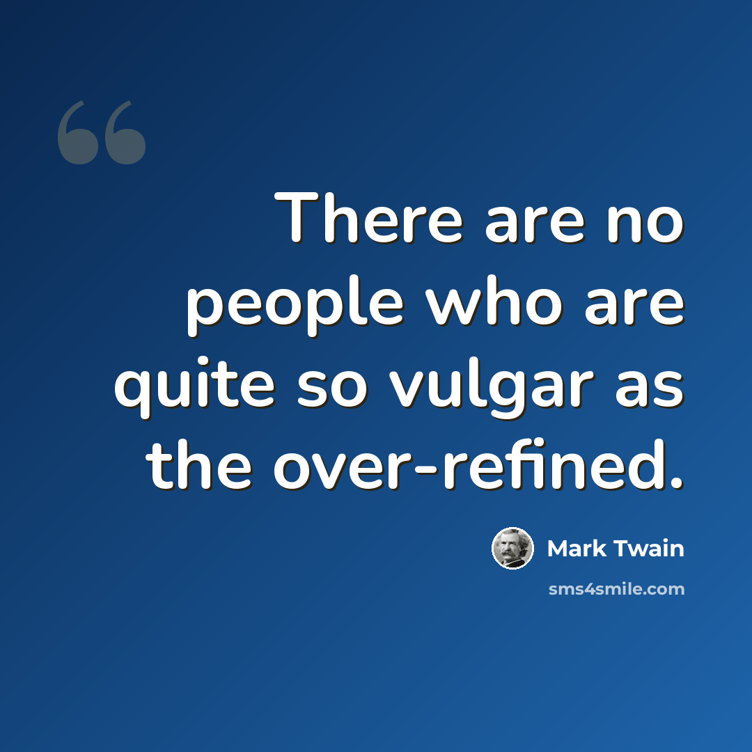 “There are no people who are quite so vulgar as the over-refined.” quote by Mark Twain