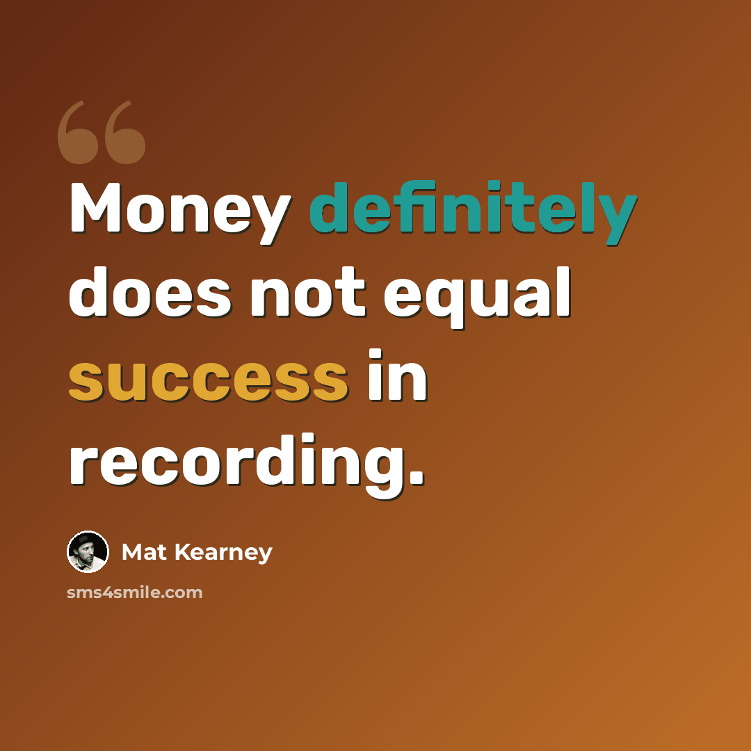“Money definitely does not equal success in recording.” quote by Mat Kearney