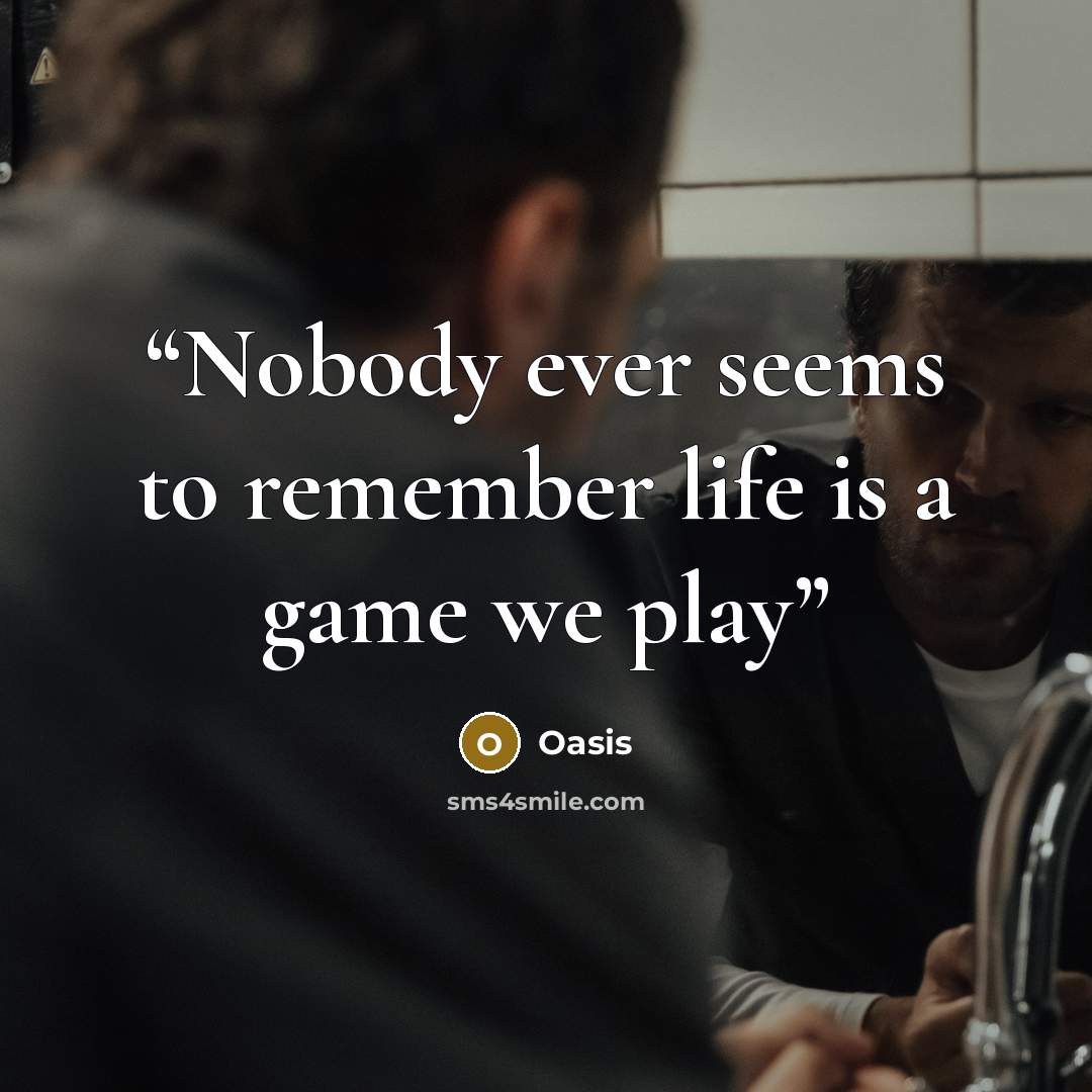 “Nobody ever seems to remember life is a game we play” quote by Oasis