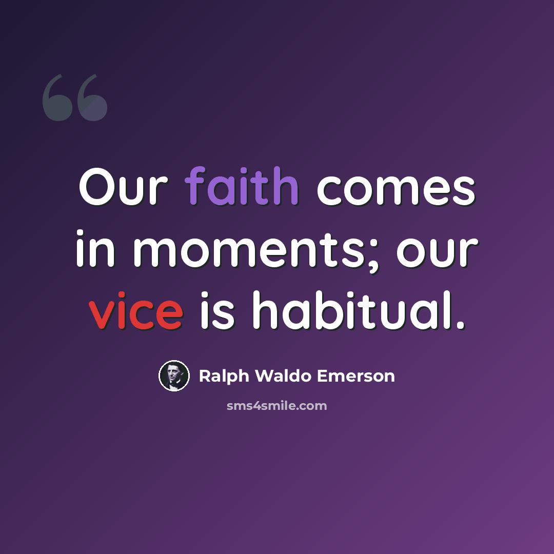 “Our faith comes in moments; our vice is habitual.” quote by Ralph Waldo Emerson