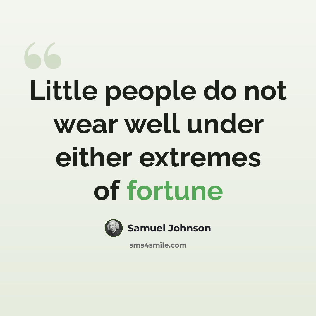 “Little people do not wear well under either extremes of fortune” quote by Samuel Johnson