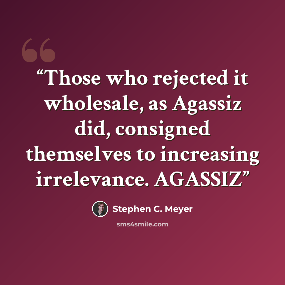“Those who rejected it wholesale, as Agassiz did, consigned themselves to increasing irrelevance. AGASSIZ” quote by Stephen C. Meyer