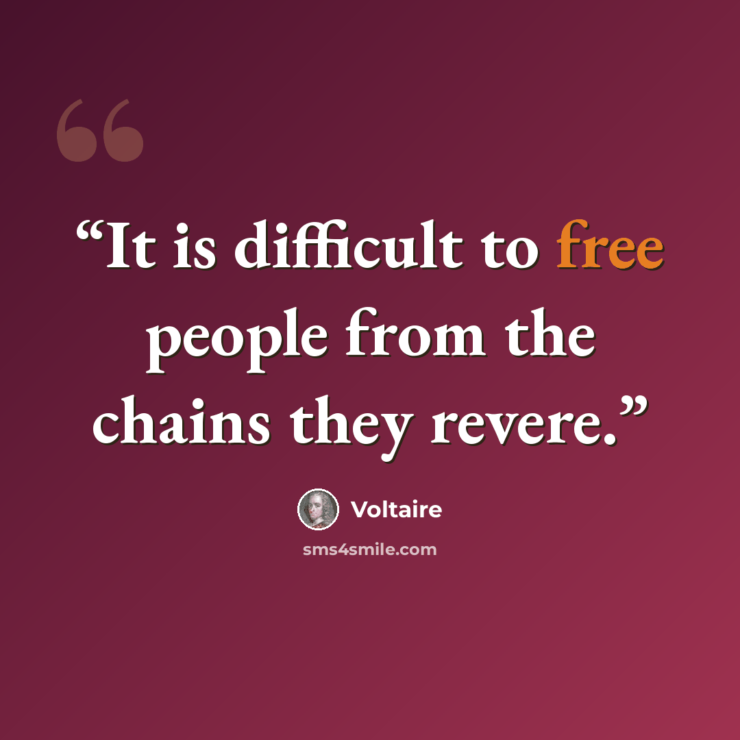 “It is difficult to free people from the chains they revere.” quote by Voltaire