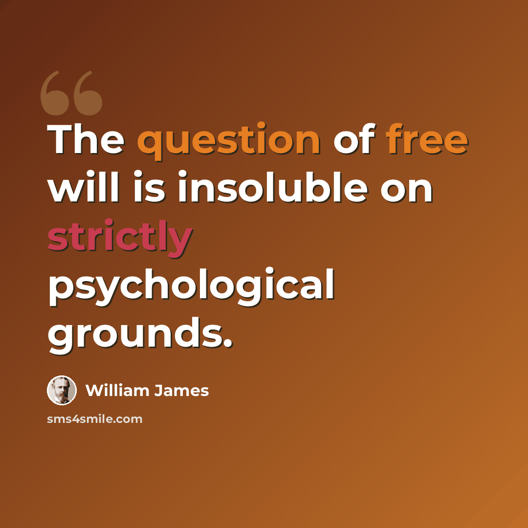 “The question of free will is insoluble on strictly psychological grounds.” quote by William James