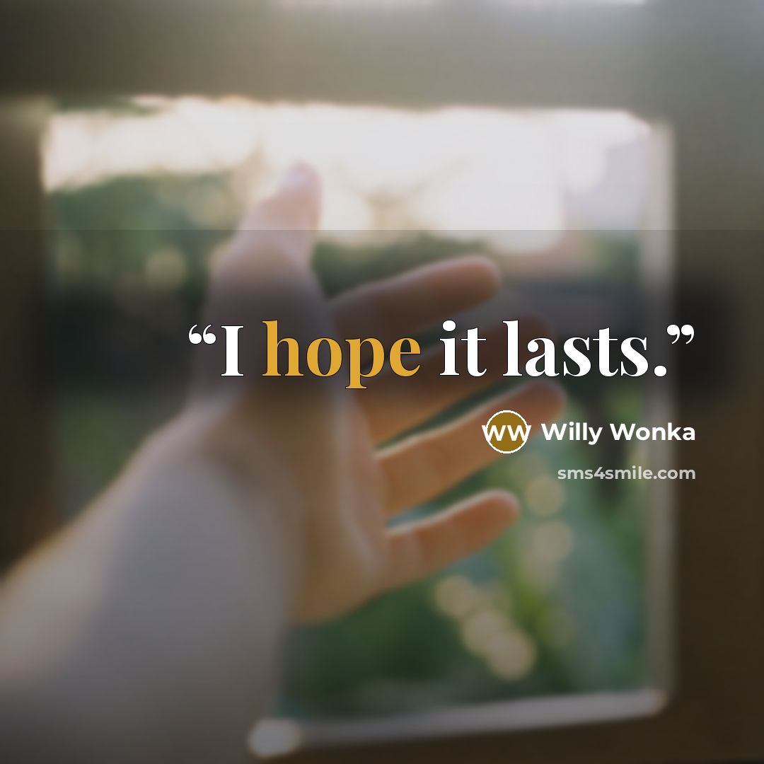 “I hope it lasts.” quote by Willy Wonka