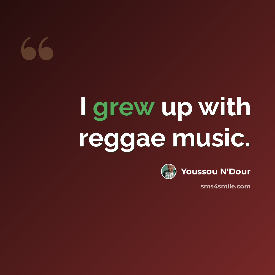 “I grew up with reggae music.” quote by Youssou N'Dour