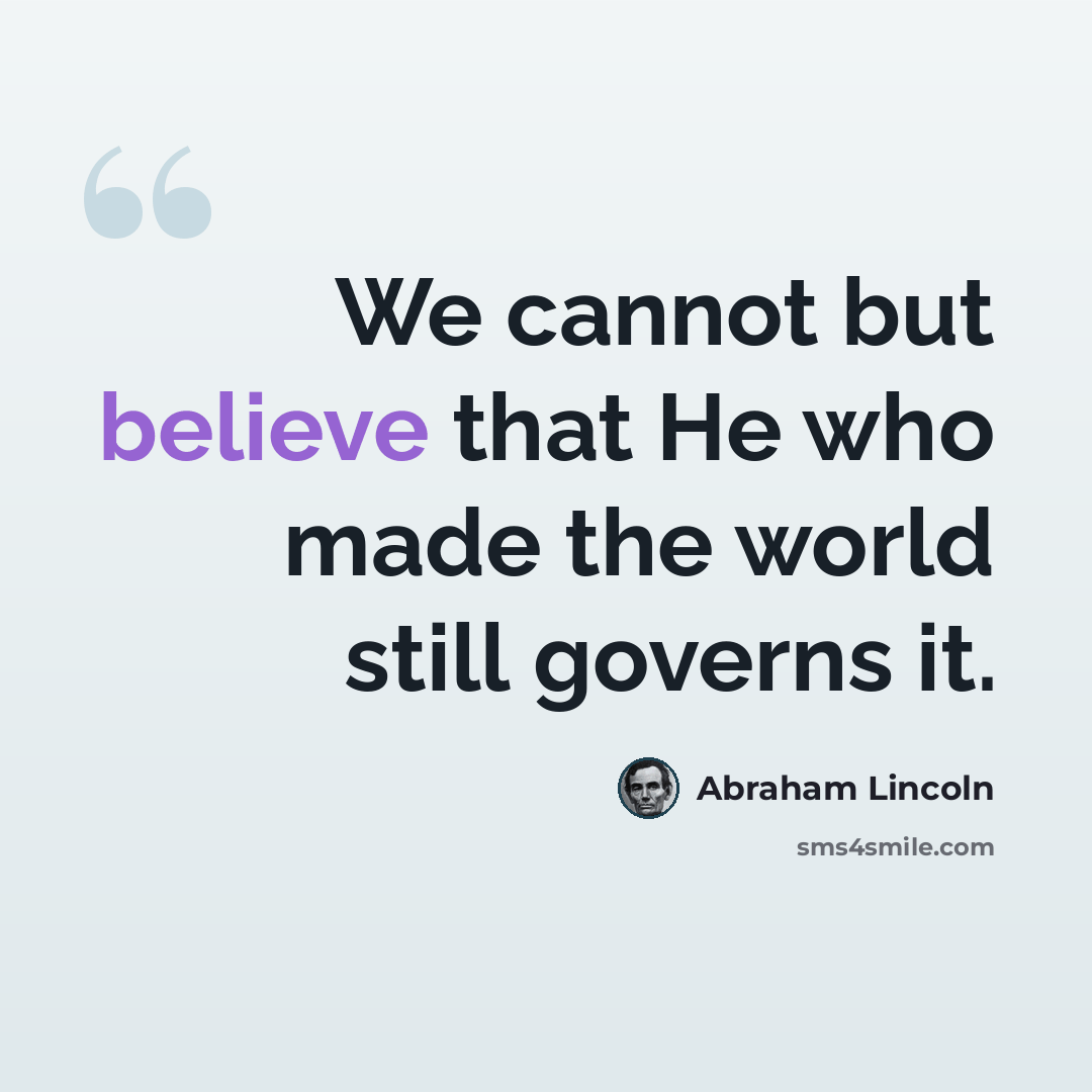 “We cannot but believe that He who made the world still governs it.” quote by Abraham Lincoln