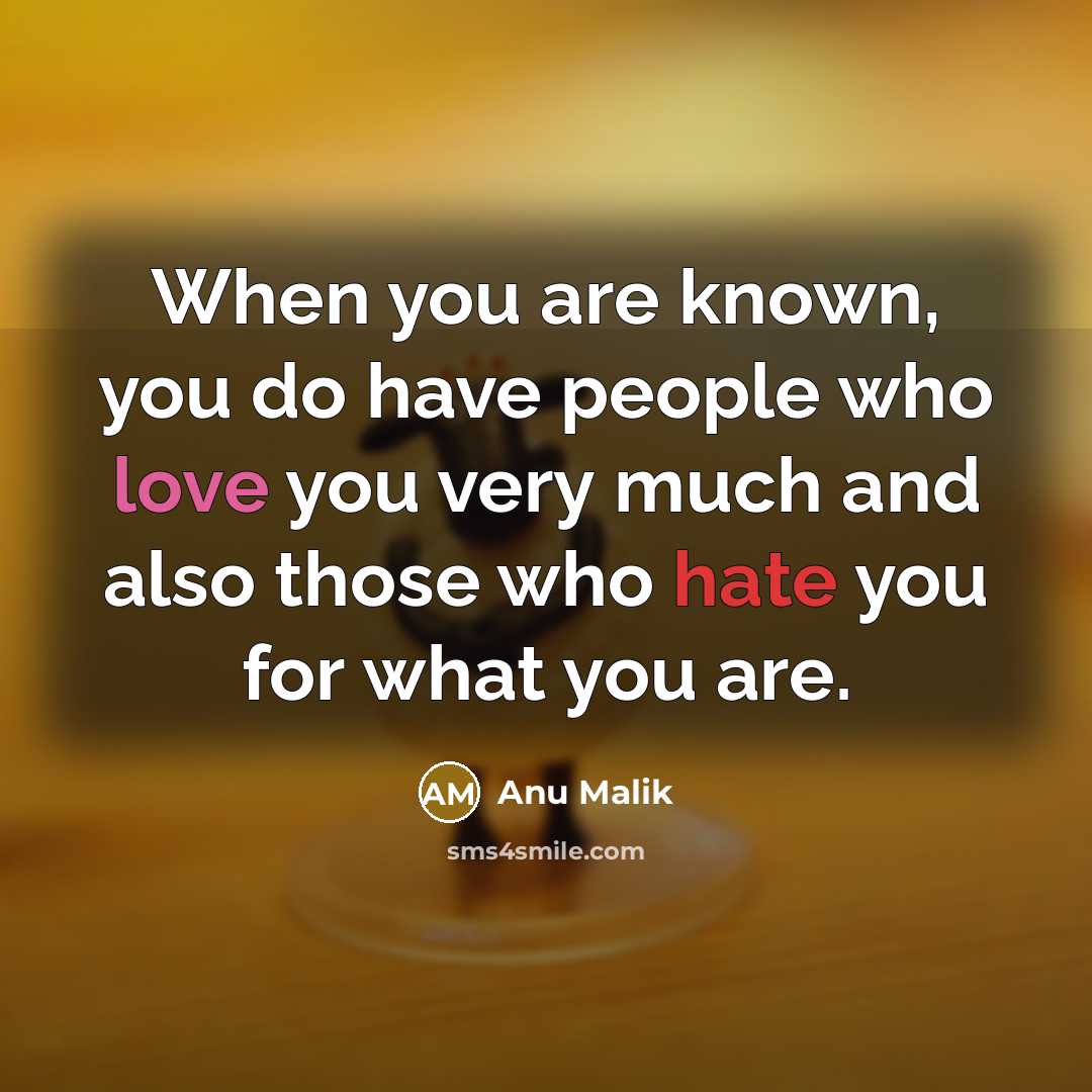“When you are known, you do have people who love you very much and also those who hate you for what you are.” quote by Anu Malik