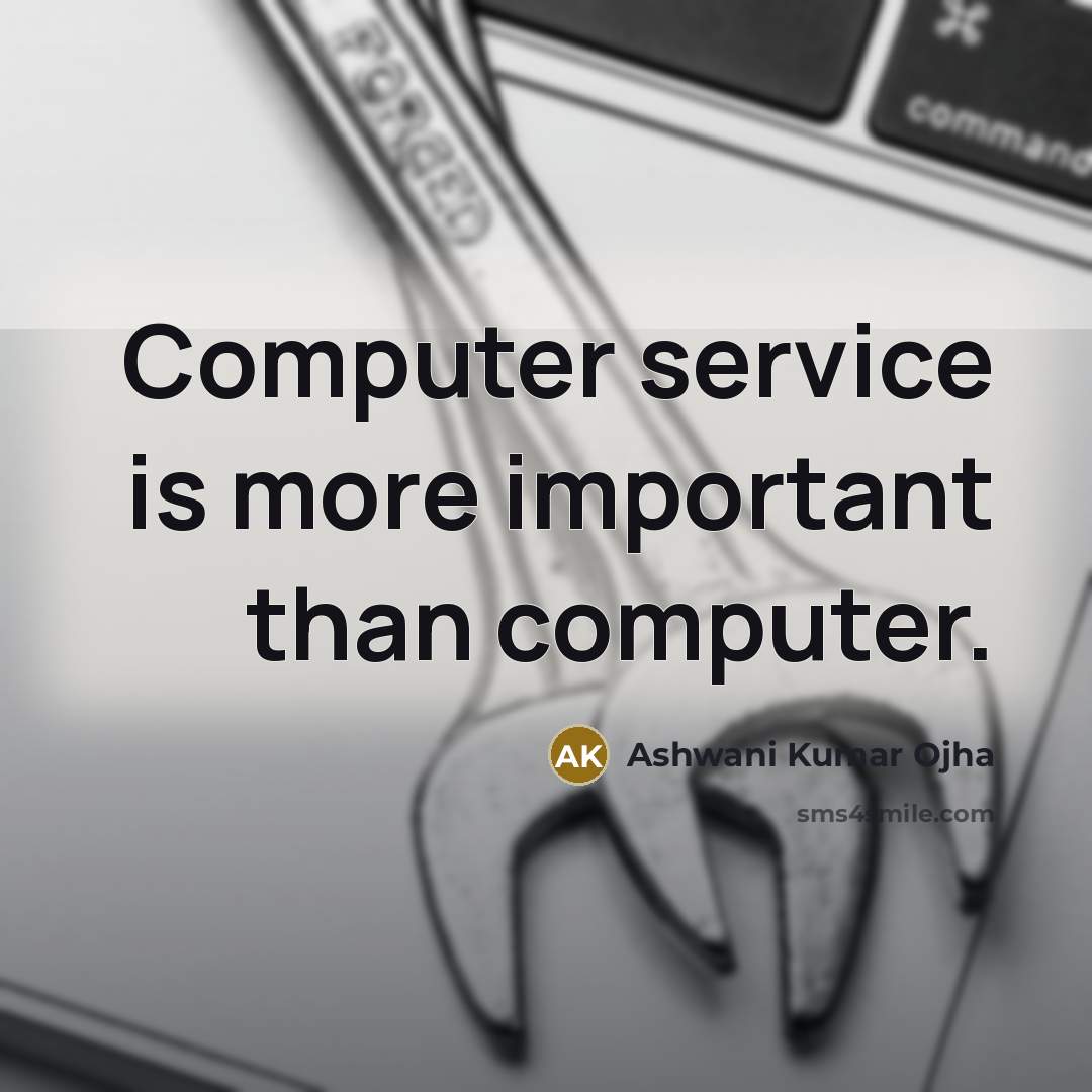 “Computer service is more important than computer.” quote by Ashwani Kumar Ojha
