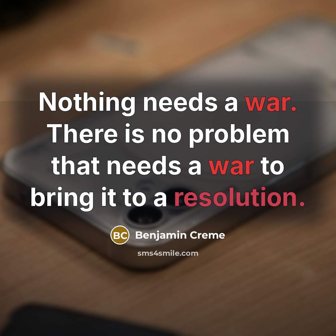 “Nothing needs a war. There is no problem that needs a war to bring it to a resolution.” quote by Benjamin Creme