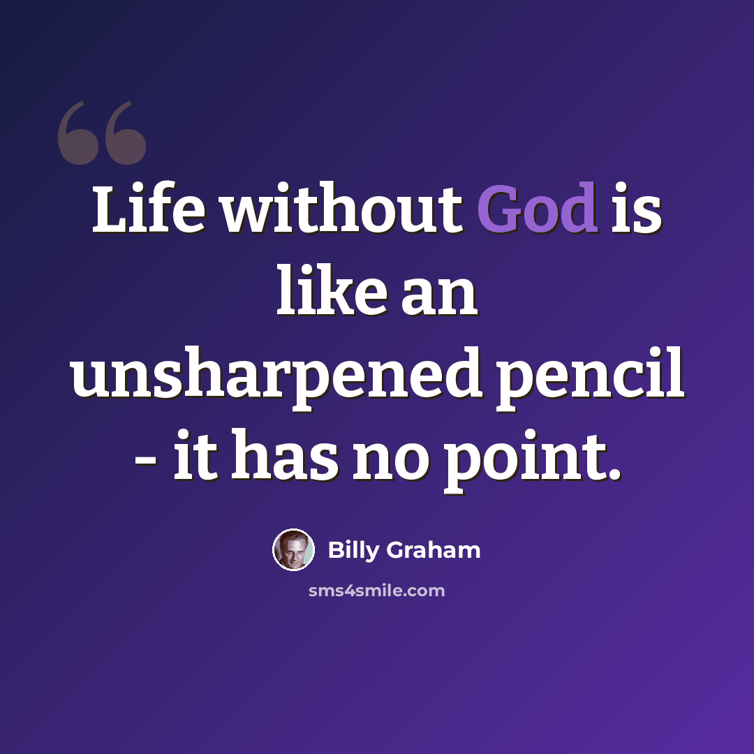“Life without God is like an unsharpened pencil - it has no point.” quote by Billy Graham