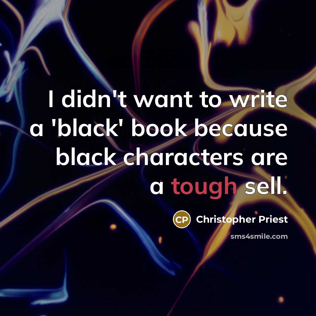 “I didn't want to write a 'black' book because black characters are a tough sell.” quote by Christopher Priest