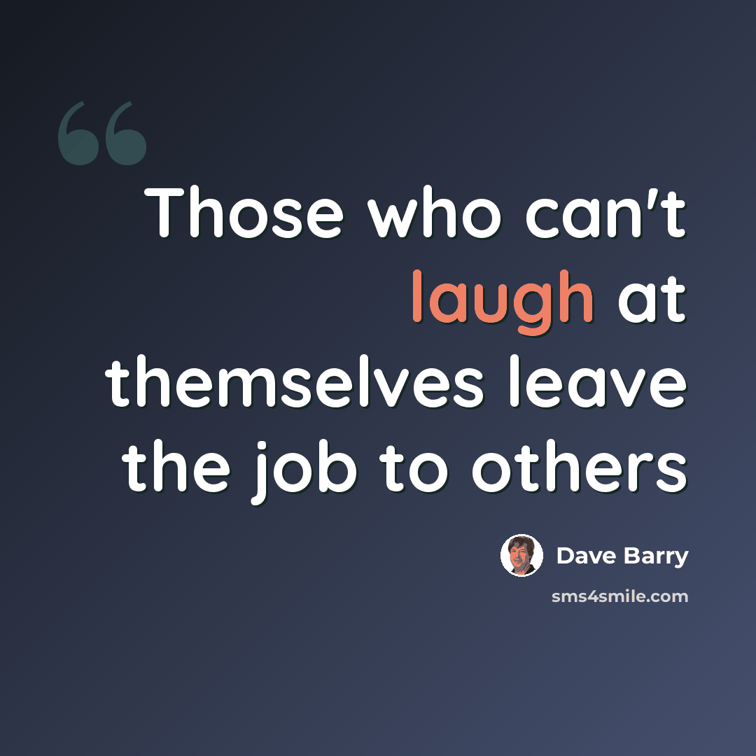 “Those who can't laugh at themselves leave the job to others” quote by Dave Barry