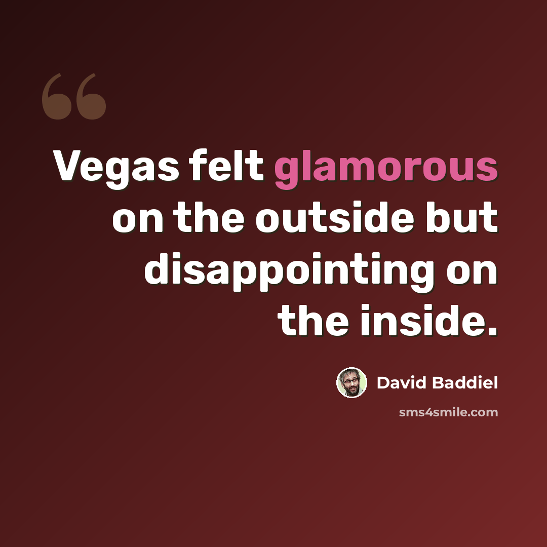 “Vegas felt glamorous on the outside but disappointing on the inside.” quote by David Baddiel
