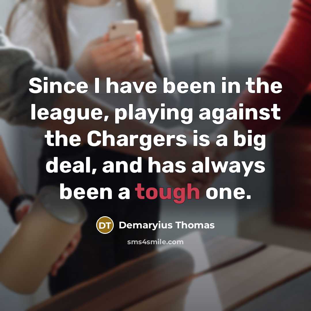 “Since I have been in the league, playing against the Chargers is a big deal, and has always been a tough one.” quote by Demaryius Thomas
