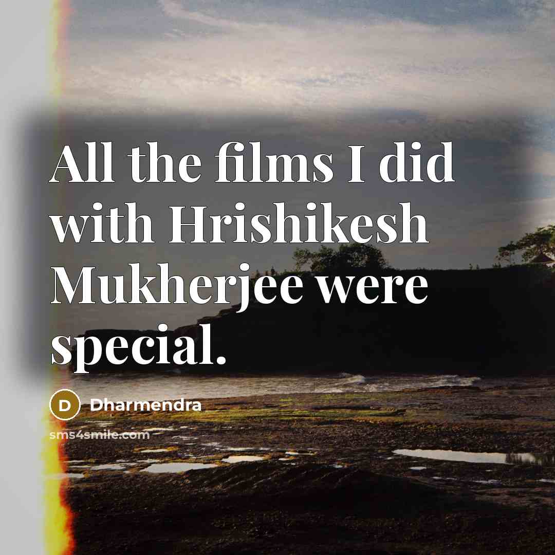 “All the films I did with Hrishikesh Mukherjee were special.” quote by Dharmendra