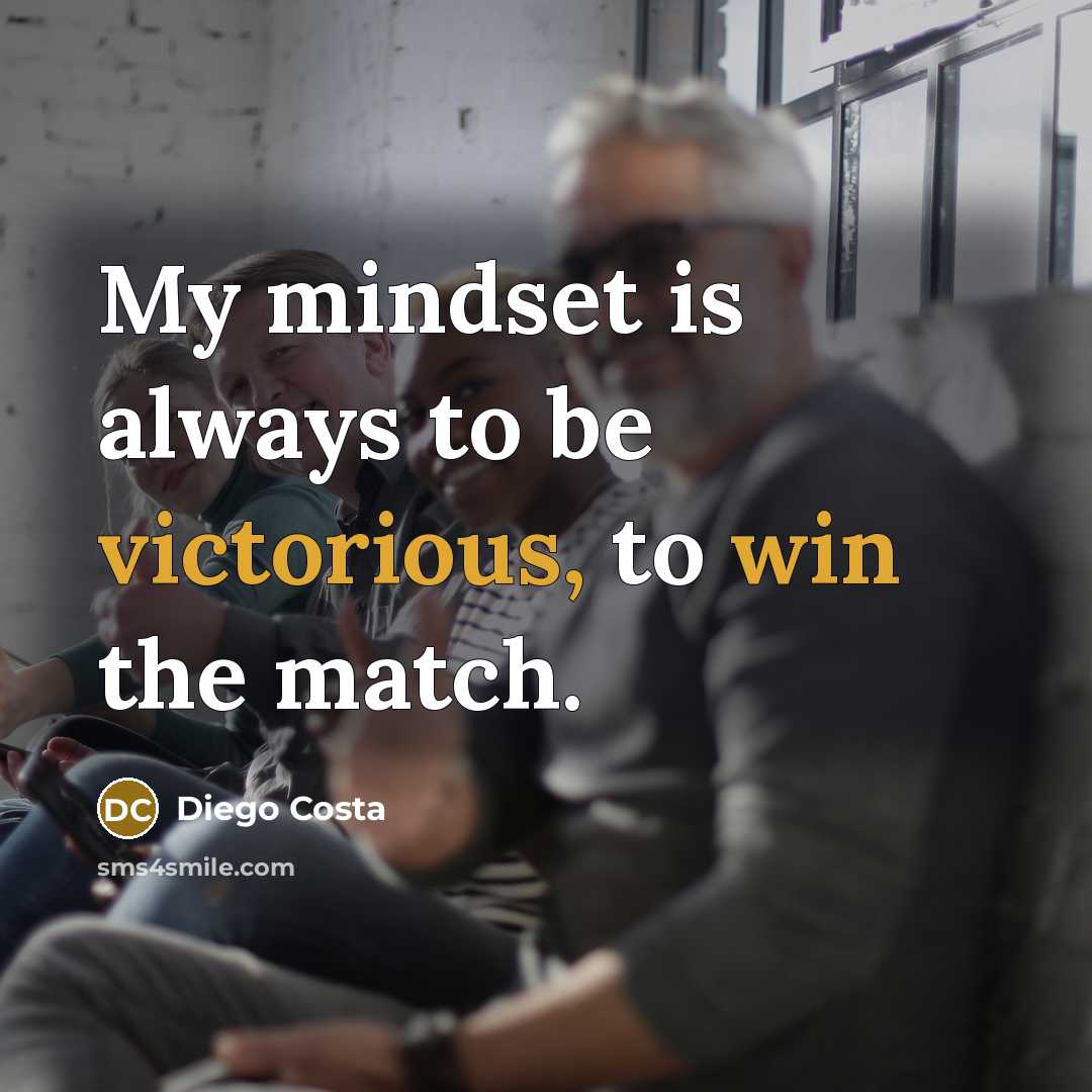 “My mindset is always to be victorious, to win the match.” quote by Diego Costa