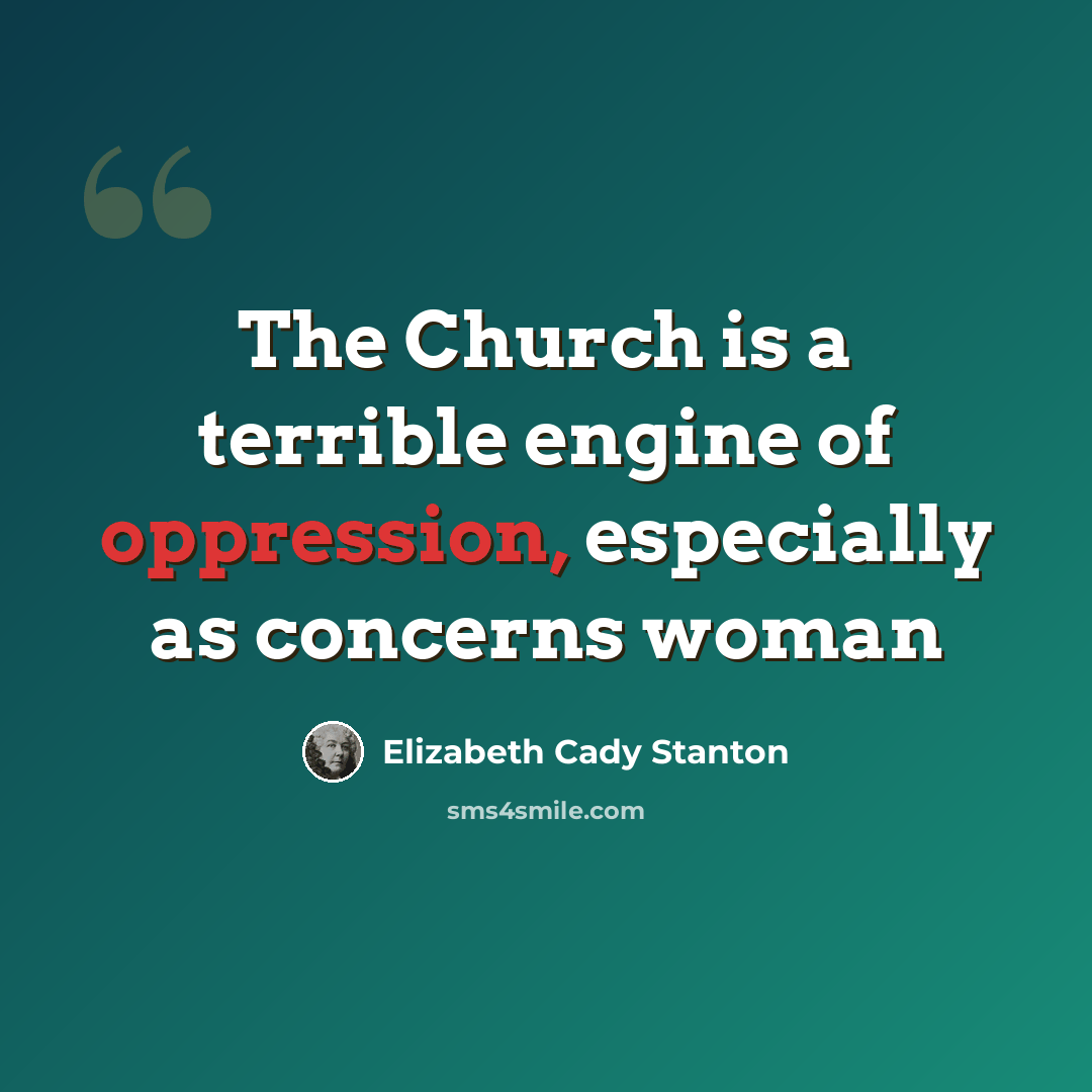 “The Church is a terrible engine of oppression, especially as concerns woman” quote by Elizabeth Cady Stanton