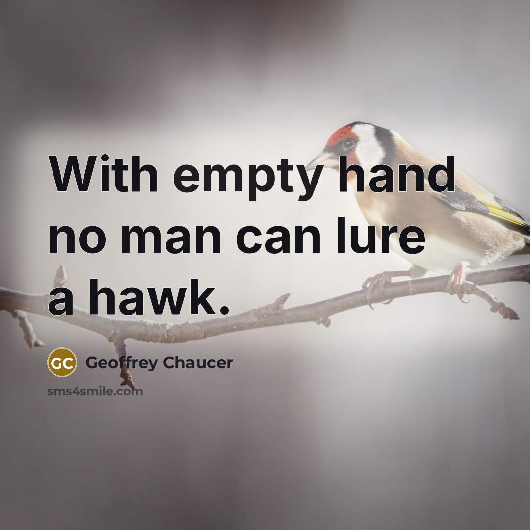 “With empty hand no man can lure a hawk.” quote by Geoffrey Chaucer