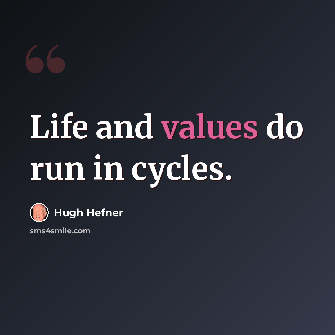 “Life and values do run in cycles.” quote by Hugh Hefner