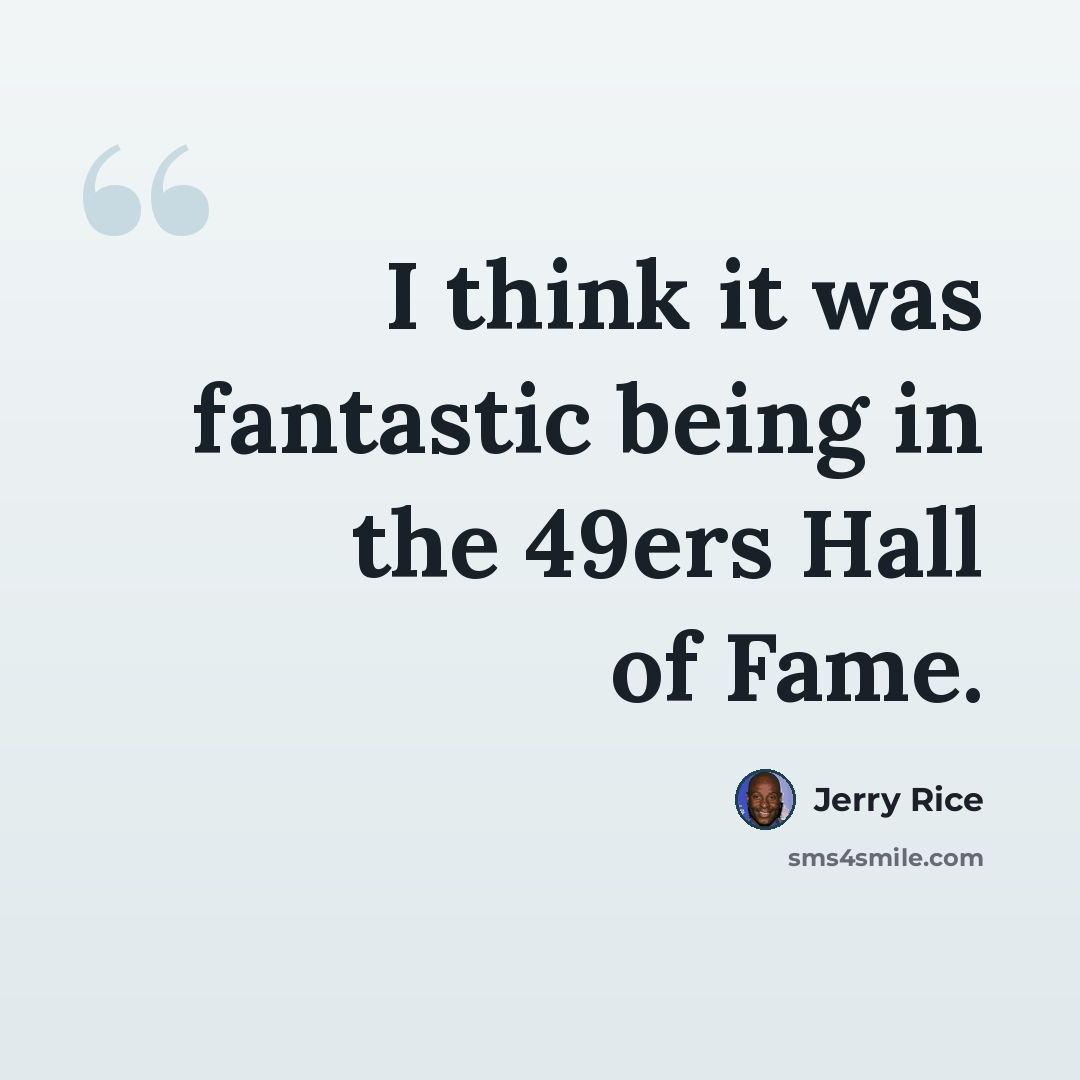 “I think it was fantastic being in the 49ers Hall of Fame.” quote by Jerry Rice